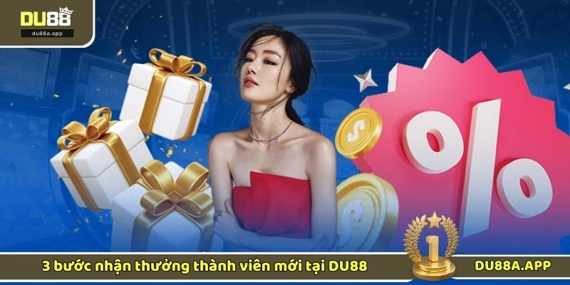 Thưởng Thành Viên Mới - Ưu Đãi Dành Riêng Cho Tân Thủ 2 3 bước nhận thưởng thành viên mới tại DU88