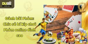 Đánh bài Phỏm: Chia sẻ bí kíp chơi Phỏm online đỉnh cao