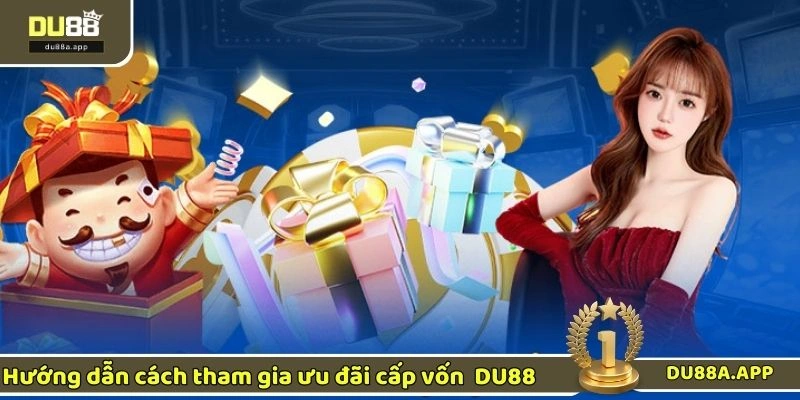 Cấp Vốn X3 - Cơ Hội Nhận Tiền Thưởng Cực Lớn Tại DU88 3 Hướng dẫn cách tham gia ưu đãi cấp vốn tại DU88