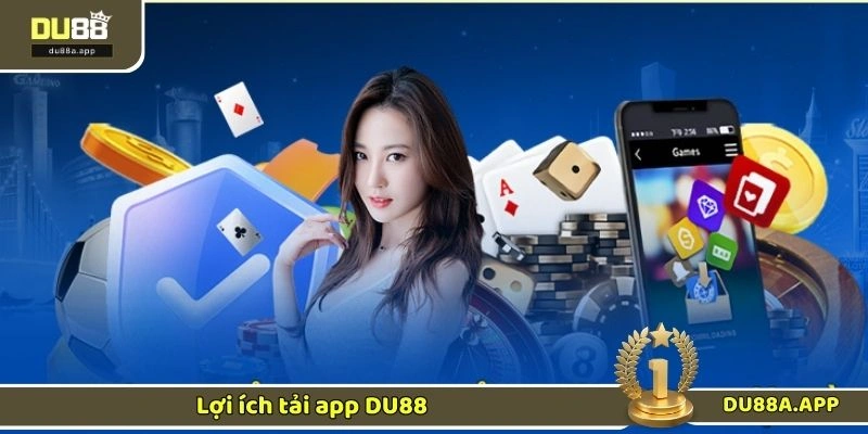 Tải App DU88 - Tham Gia Chơi Trên Di Động Trong Vài Phút 3 Lợi ích tải app DU88