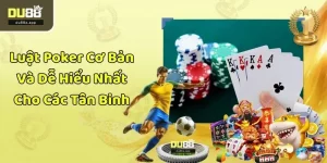 Luật Poker Cơ Bản Và Dễ Hiểu Nhất Cho Các Tân Binh