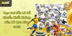 Mẹo Soi Cầu Lô Đề Chuẩn Nhất Không Nên Bỏ Qua Năm 2025