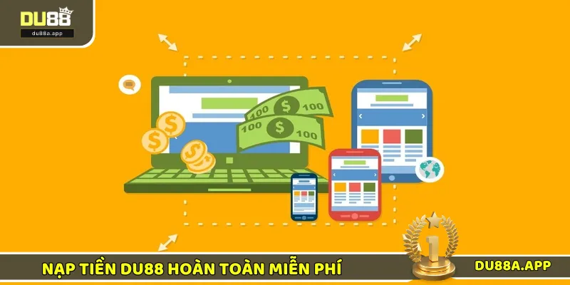 Nạp Tiền DU88 - Thực Hiện Đơn Giản Trong Thời Gian Ngắn 3 Nạp tiền DU88 không hề thu phí dịch vụ của người chơi