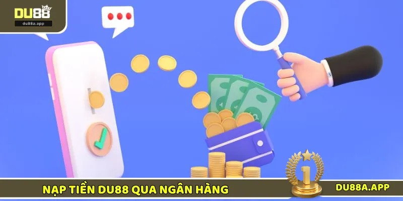 Nạp Tiền DU88 - Thực Hiện Đơn Giản Trong Thời Gian Ngắn 1 Nạp tiền DU88 qua ngân hàng đảm bảo sự uy tín, minh bạch