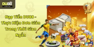 Nạp Tiền DU88 - Thực Hiện Đơn Giản Trong Thời Gian Ngắn