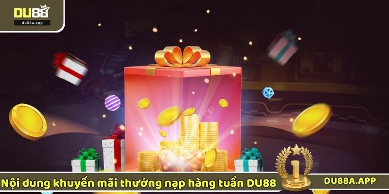 Thưởng Nạp Hàng Tuần - Ưu Đãi Cực Khủng Lên Đến 5% 1 Nội dung chương trình khuyến mãi thưởng nạp hàng tuần DU88
