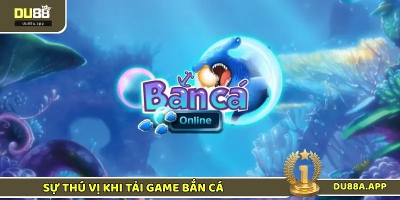 Tải Game Bắn Cá Online Miễn Phí Không Giới Hạn Tại DU88 1 Sự thú vị của việc tải game bắn cá