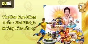 Thưởng Nạp Hàng Tuần - Ưu Đãi Cực Khủng Lên Đến 5%