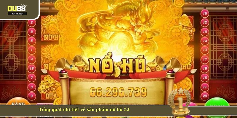 Tổng quát chi tiết về sản phẩm nổ hũ 52